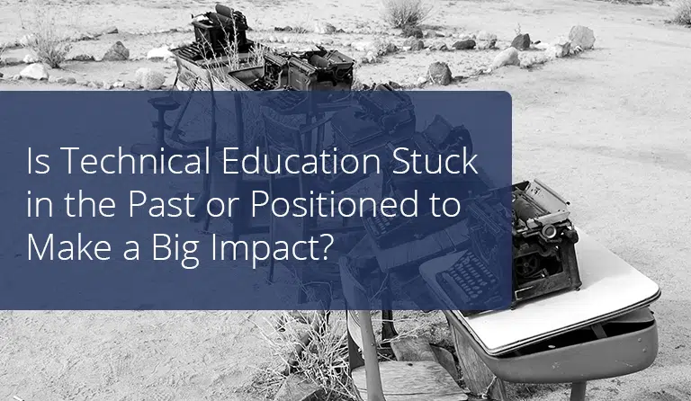 Is Technical Education Stuck in the Past or Positioned to Make a Big Impact?